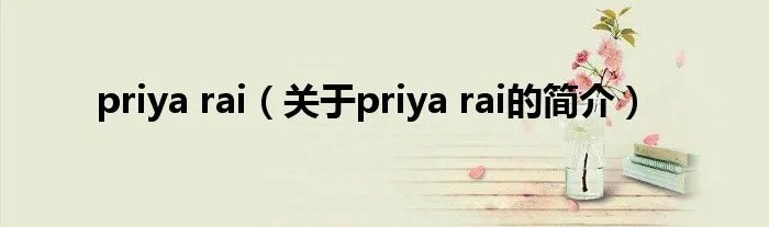 priya rai（关于priya rai的简介）