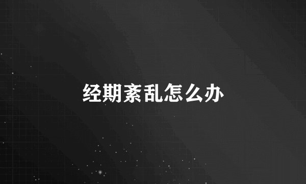 经期紊乱怎么办