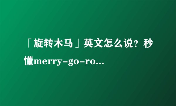 「旋转木马」英文怎么说？秒懂merry-go-round、carousel 中文意思！