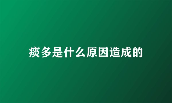痰多是什么原因造成的