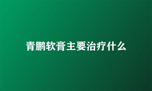 青鹏软膏主要治疗什么