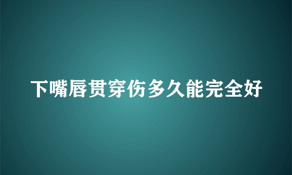 下嘴唇贯穿伤多久能完全好