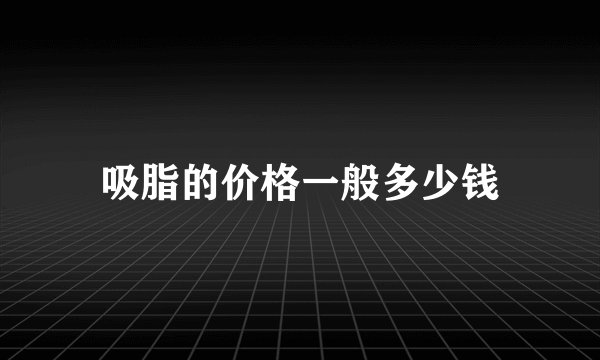 吸脂的价格一般多少钱