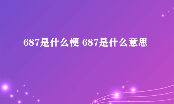 687是什么梗 687是什么意思