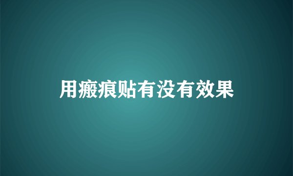 用瘢痕贴有没有效果
