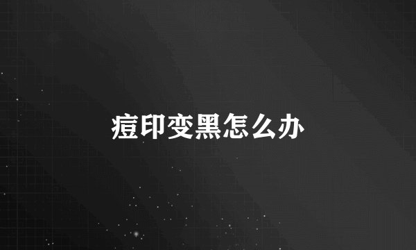 痘印变黑怎么办