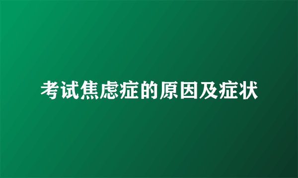 考试焦虑症的原因及症状
