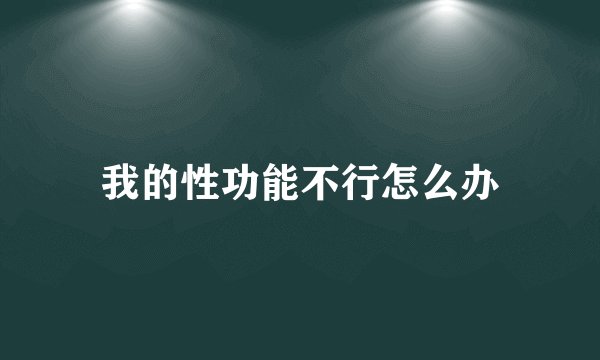 我的性功能不行怎么办
