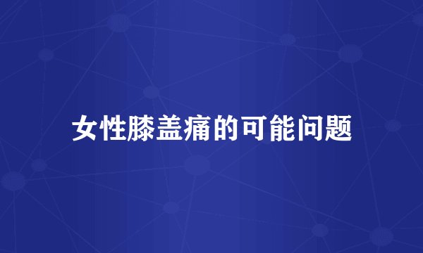女性膝盖痛的可能问题