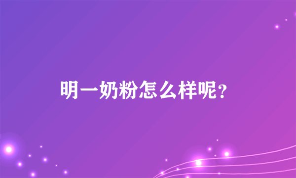 明一奶粉怎么样呢？