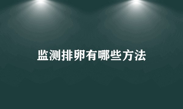 监测排卵有哪些方法