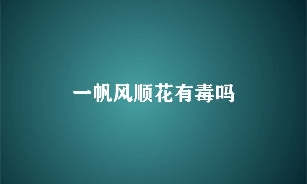 一帆风顺花有毒吗