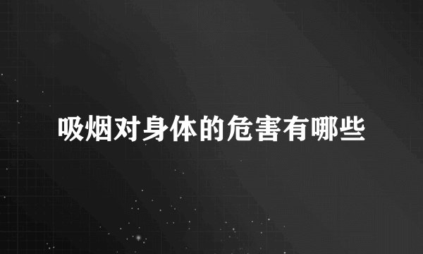 吸烟对身体的危害有哪些