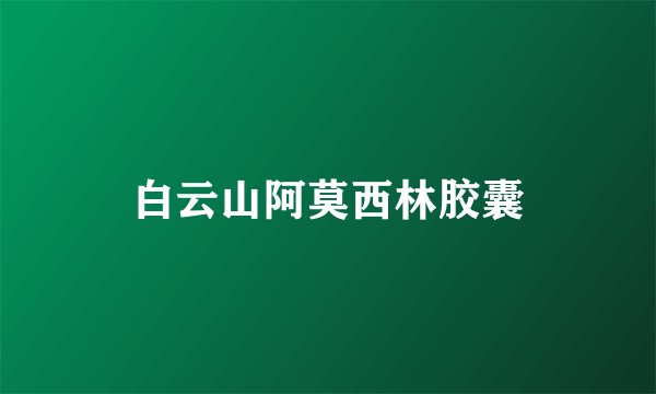 白云山阿莫西林胶囊
