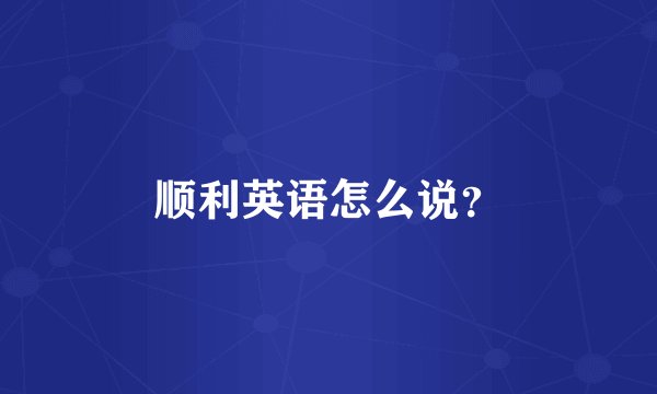 顺利英语怎么说？