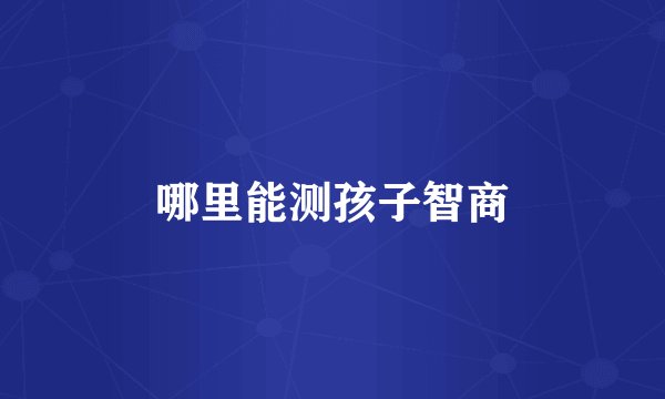 哪里能测孩子智商