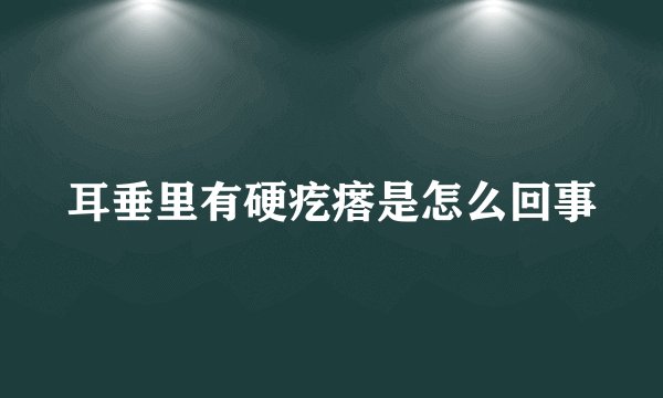 耳垂里有硬疙瘩是怎么回事