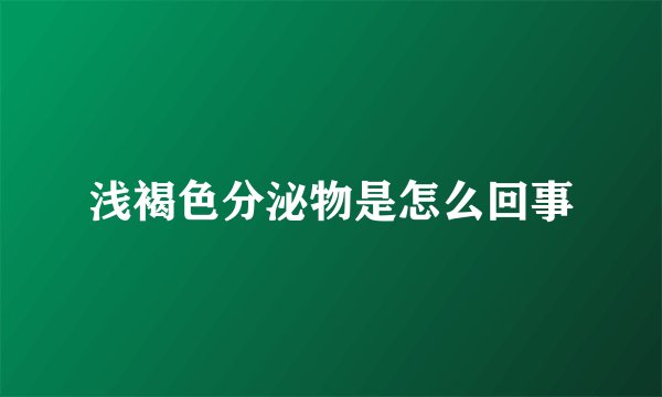 浅褐色分泌物是怎么回事