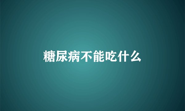 糖尿病不能吃什么