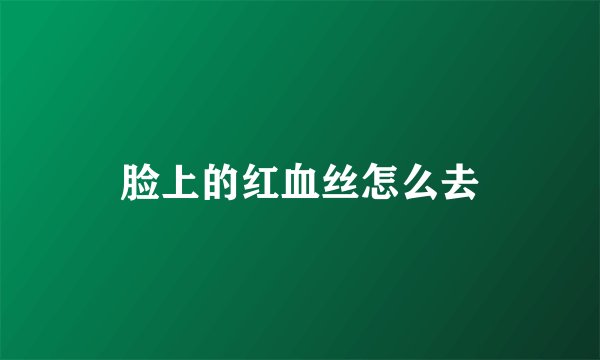 脸上的红血丝怎么去