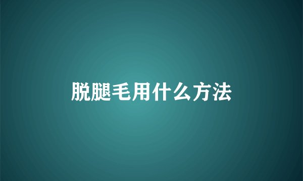 脱腿毛用什么方法