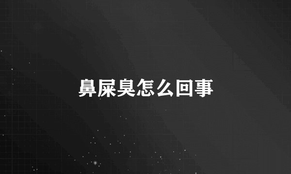 鼻屎臭怎么回事