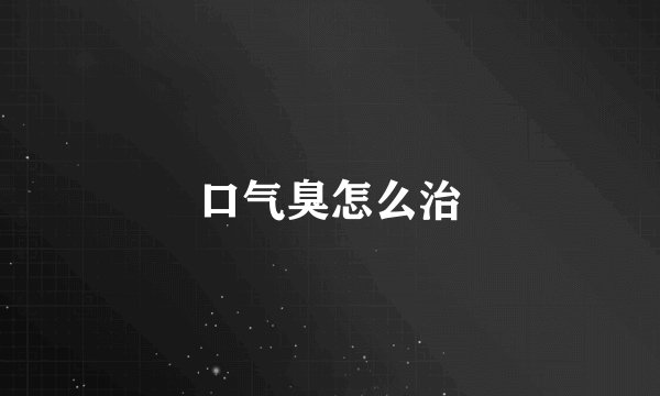 口气臭怎么治