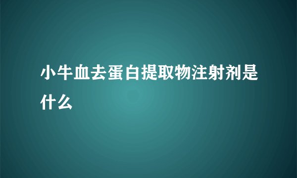 小牛血去蛋白提取物注射剂是什么