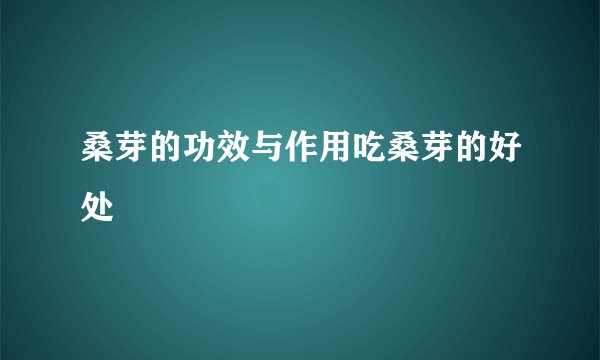 桑芽的功效与作用吃桑芽的好处