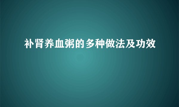 补肾养血粥的多种做法及功效