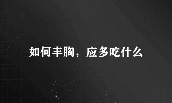 如何丰胸，应多吃什么