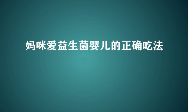 妈咪爱益生菌婴儿的正确吃法
