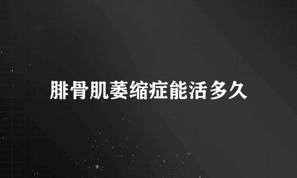 腓骨肌萎缩症能活多久