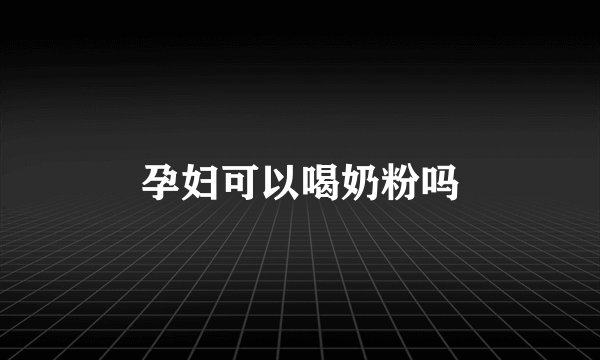 孕妇可以喝奶粉吗