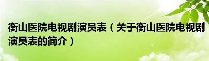 衡山医院电视剧演员表（关于衡山医院电视剧演员表的简介）