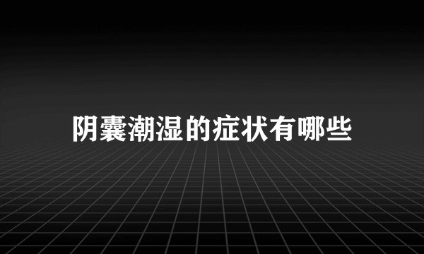 阴囊潮湿的症状有哪些