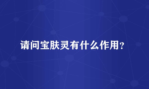 请问宝肤灵有什么作用？