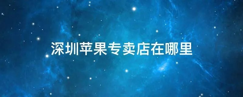 深圳苹果专卖店在哪里