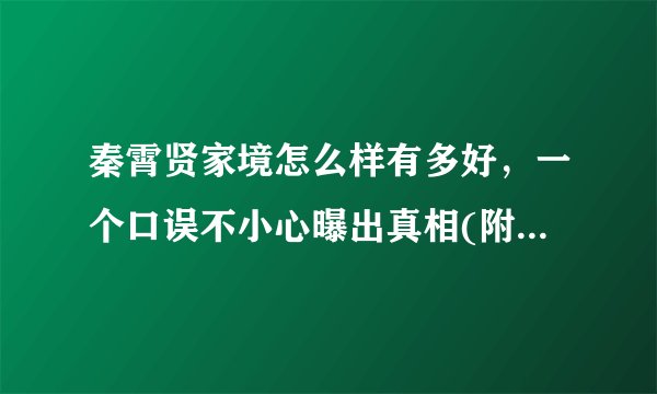 秦霄贤家境怎么样有多好,一个口误不小心曝出真相(附视频)—飞外