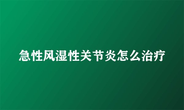 急性风湿性关节炎怎么治疗