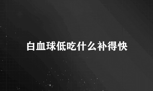 白血球低吃什么补得快