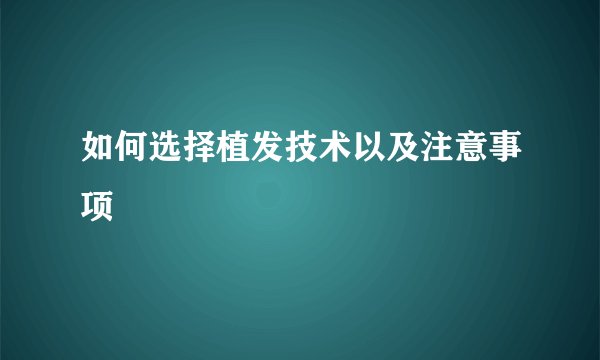 如何选择植发技术以及注意事项