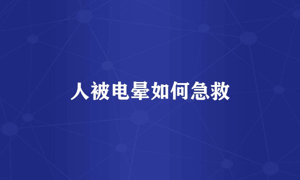 人被电晕如何急救