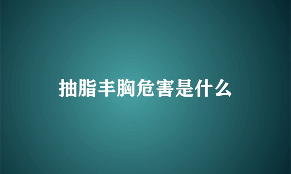 抽脂丰胸危害是什么