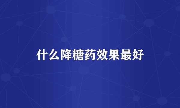 什么降糖药效果最好