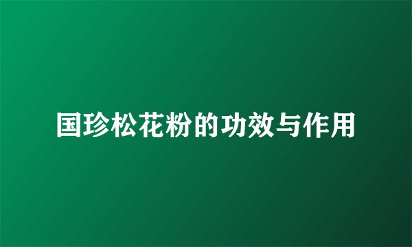 国珍松花粉的功效与作用