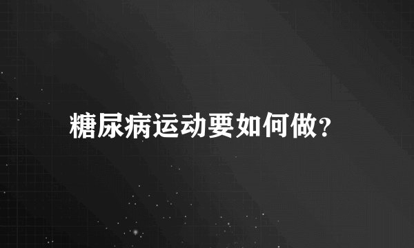 糖尿病运动要如何做？