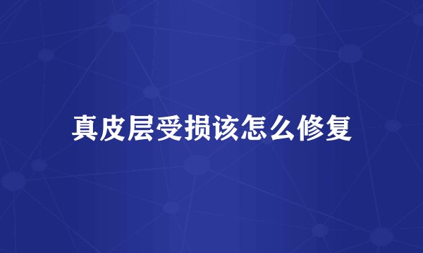 真皮层受损该怎么修复