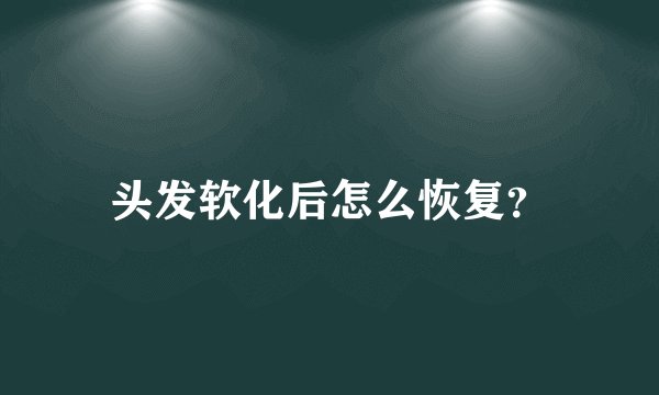 头发软化后怎么恢复？