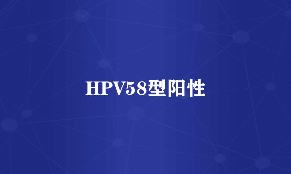 HPV58型阳性